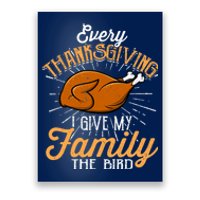 Every Thanksgiving I Give My Family The Bird Funny Turkey Poster