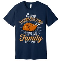 Every Thanksgiving I Give My Family The Bird Funny Turkey Premium T-Shirt