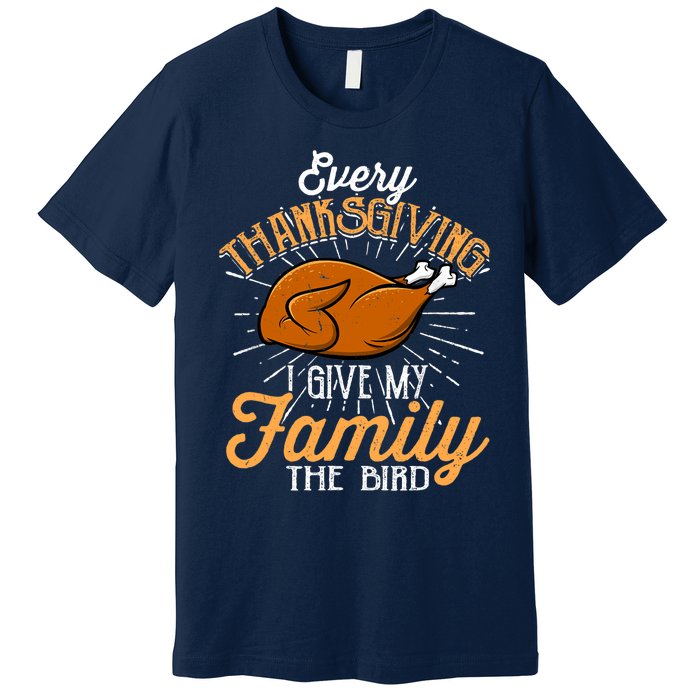 Every Thanksgiving I Give My Family The Bird Funny Turkey Premium T-Shirt