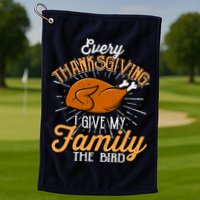 Every Thanksgiving I Give My Family The Bird Funny Turkey Golf Towel