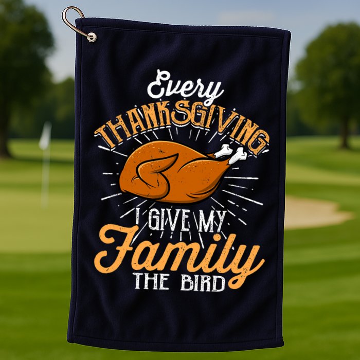 Every Thanksgiving I Give My Family The Bird Funny Turkey Golf Towel