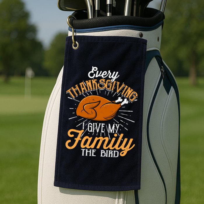 Every Thanksgiving I Give My Family The Bird Funny Turkey Golf Towel