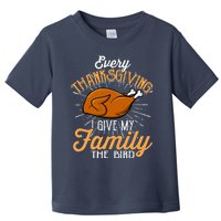 Every Thanksgiving I Give My Family The Bird Funny Turkey Toddler T-Shirt