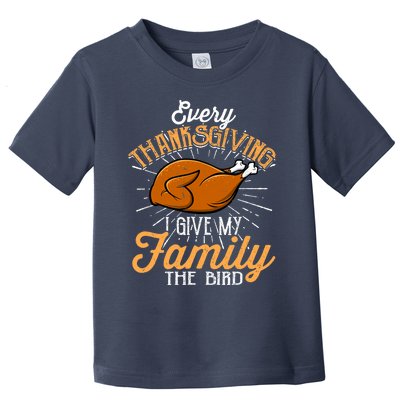 Every Thanksgiving I Give My Family The Bird Funny Turkey Toddler T-Shirt