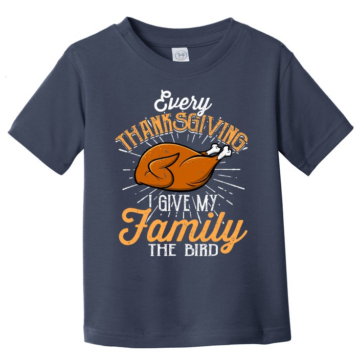 Every Thanksgiving I Give My Family The Bird Funny Turkey Toddler T-Shirt