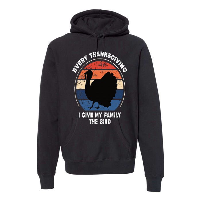 Every Thanksgiving I Give My Family The Bird Funny Premium Hoodie