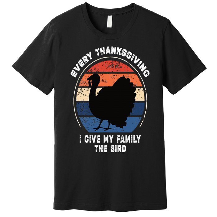 Every Thanksgiving I Give My Family The Bird Funny Premium T-Shirt