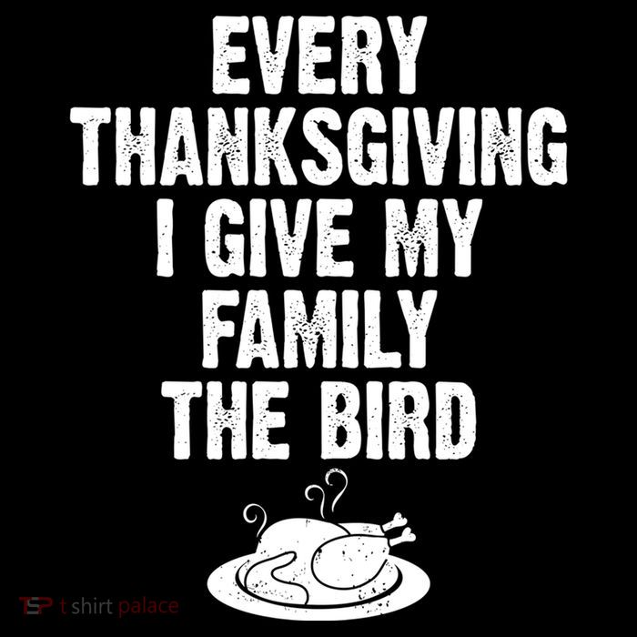 Every Thanksgiving I Give My Family The Bird T-Shirt
