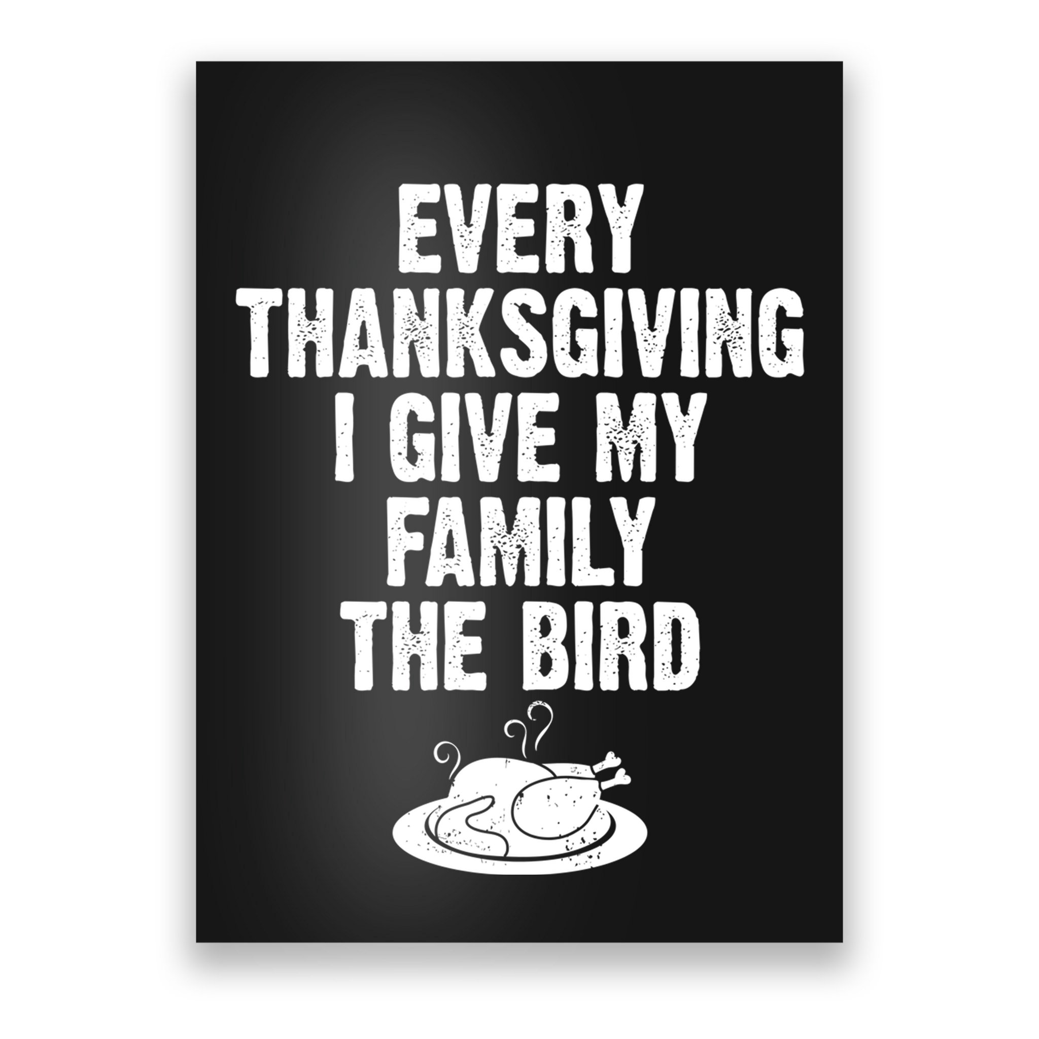 Every Thanksgiving I Give My Family The Bird Poster