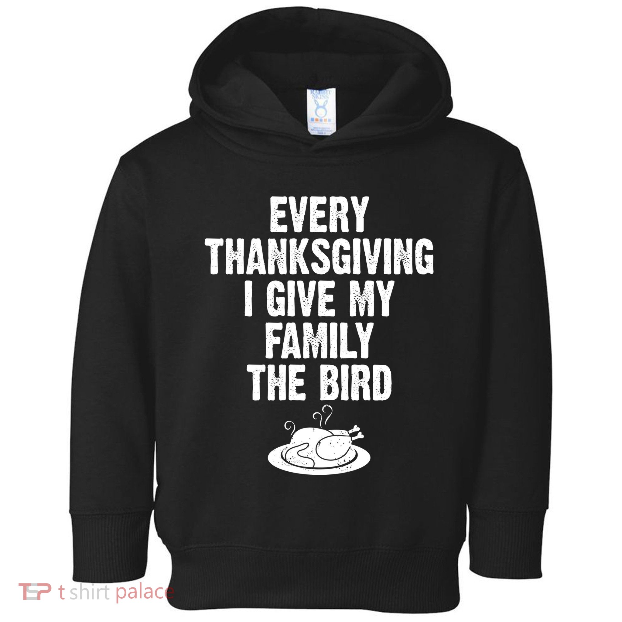 Every Thanksgiving I Give My Family The Bird Toddler Hoodie