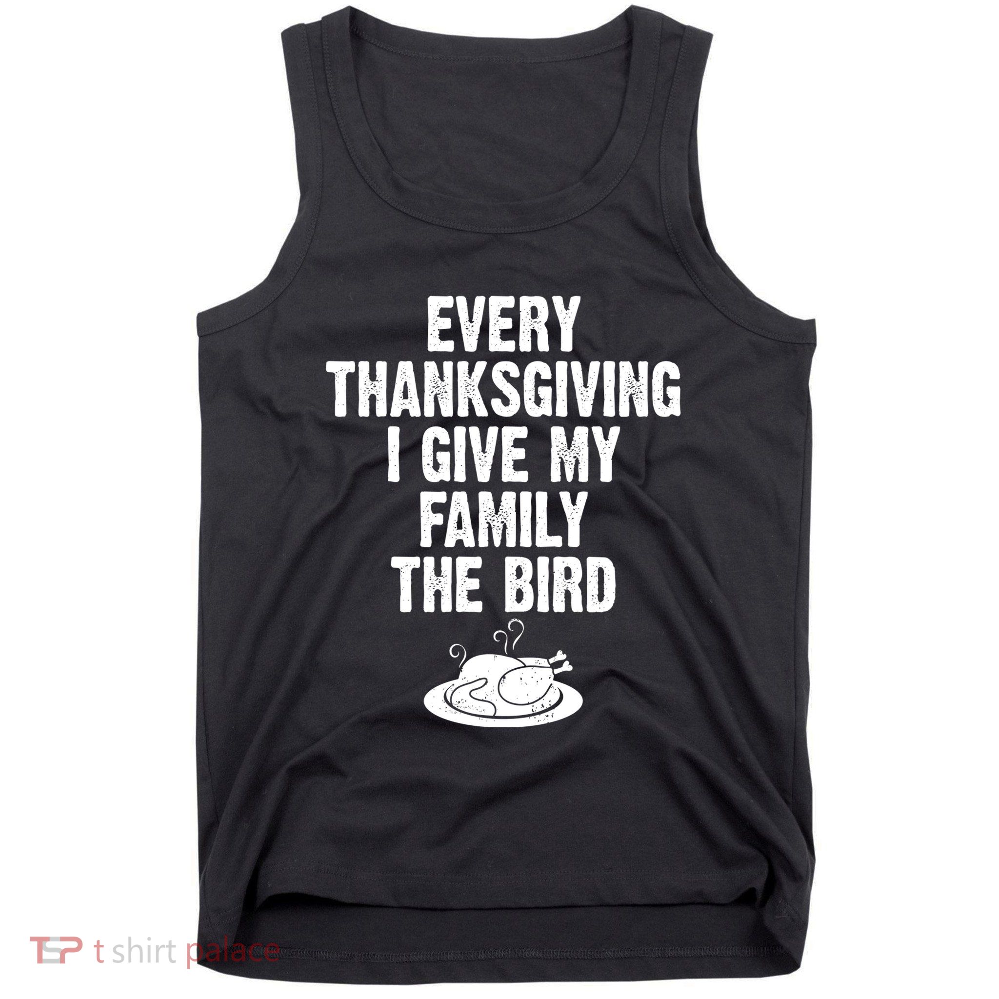 Every Thanksgiving I Give My Family The Bird Tank Top