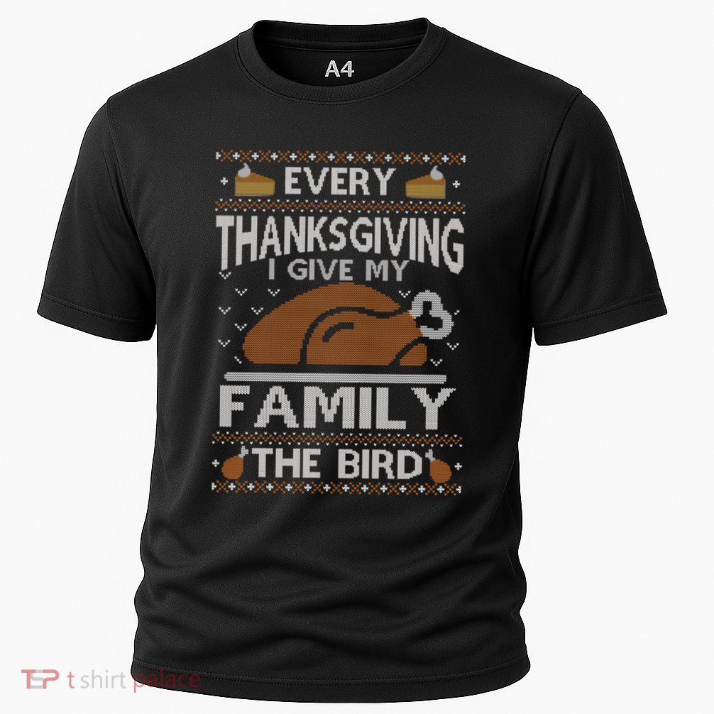 Every Thanksgiving I Give My Family The Bird Ugly Thankful Gift Performance Shirt