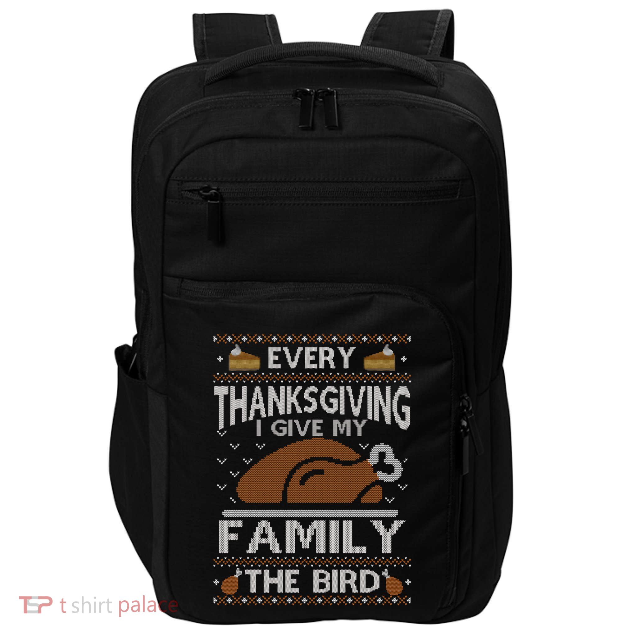 Every Thanksgiving I Give My Family The Bird Ugly Thankful Gift Impact Tech Backpack