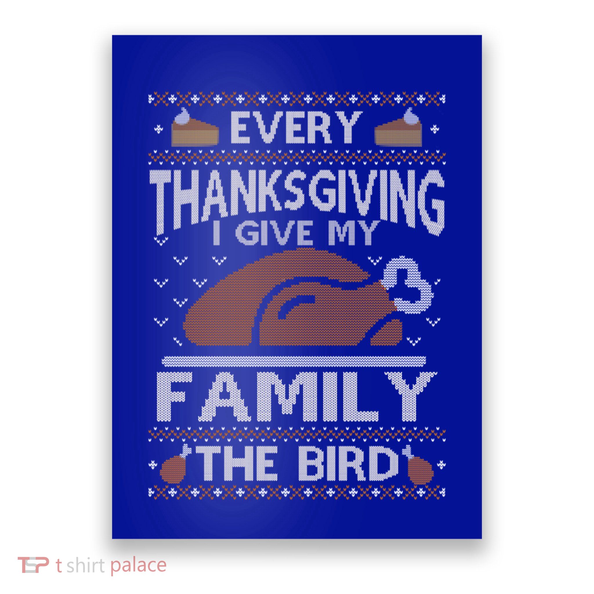 Every Thanksgiving I Give My Family The Bird Ugly Thankful Gift Poster
