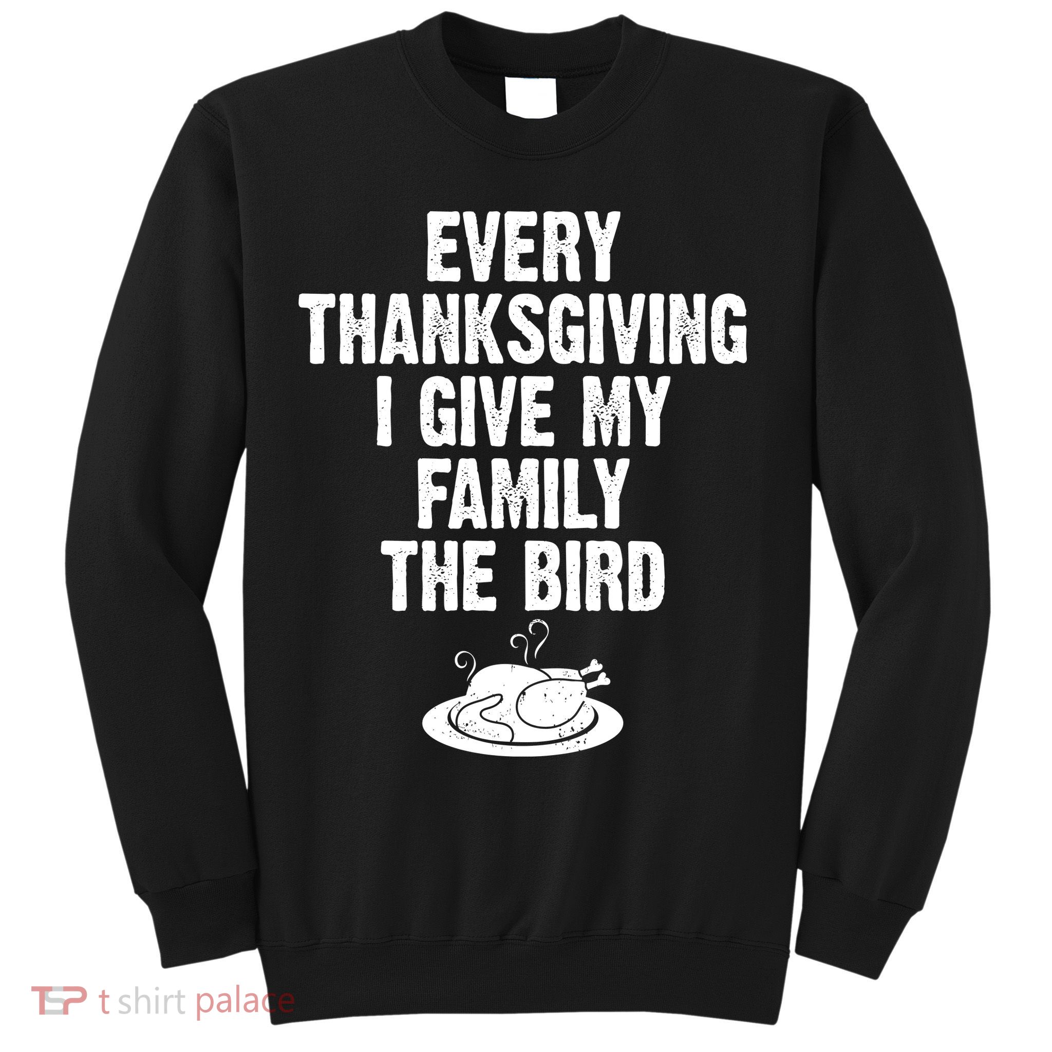 Every Thanksgiving I Give My Family The Bird Sweatshirt