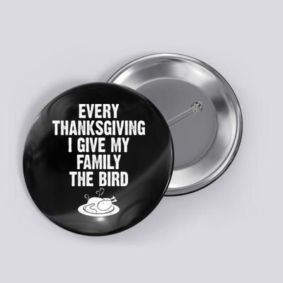 Every Thanksgiving I Give My Family The Bird Button