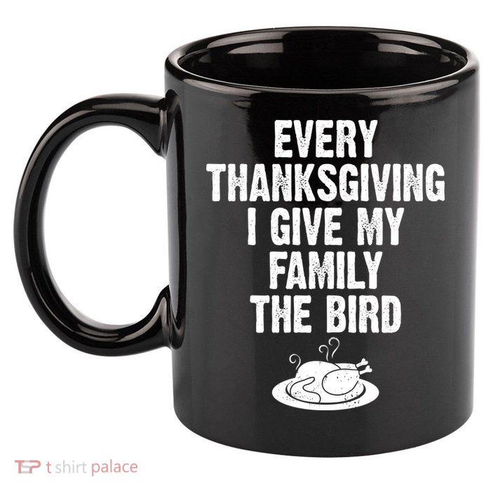 Every Thanksgiving I Give My Family The Bird 11oz C Handle Ceramic Mug