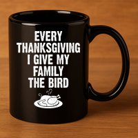 Every Thanksgiving I Give My Family The Bird 11oz C Handle Ceramic Mug