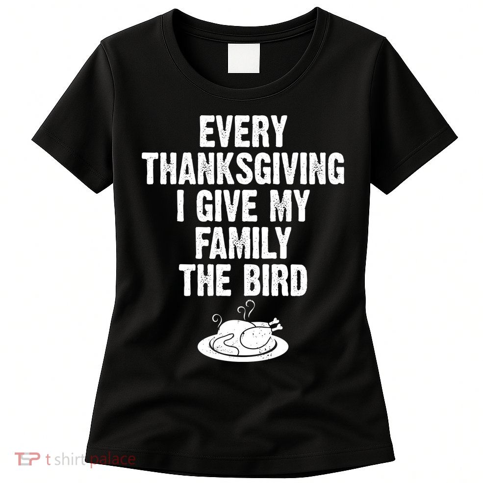 Every Thanksgiving I Give My Family The Bird Womens T-Shirt