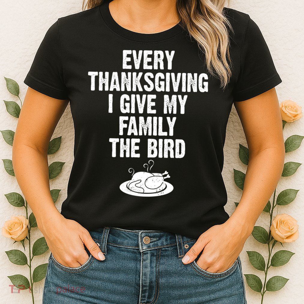Every Thanksgiving I Give My Family The Bird Womens T-Shirt