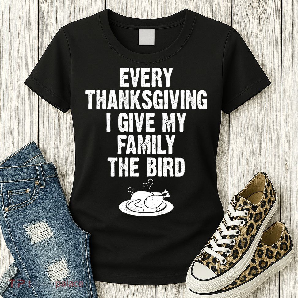Every Thanksgiving I Give My Family The Bird Womens T-Shirt