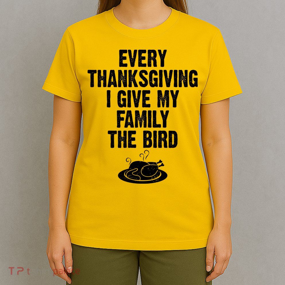 Every Thanksgiving I Give My Family The Bird T-Shirt