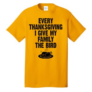 Every Thanksgiving I Give My Family The Bird Tall T-Shirt