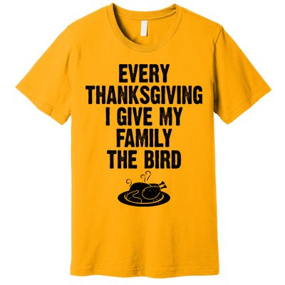 Every Thanksgiving I Give My Family The Bird Premium T-Shirt