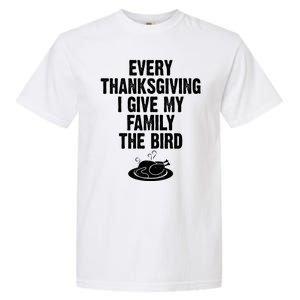 Every Thanksgiving I Give My Family The Bird Garment-Dyed Heavyweight T-Shirt