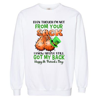 Even Though I'm Not From Your Sack I Know You're Still Got My Back Patrick's Day Garment-Dyed Sweatshirt