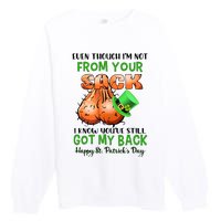 Even Though I'm Not From Your Sack I Know You're Still Got My Back Patrick's Day Premium Crewneck Sweatshirt