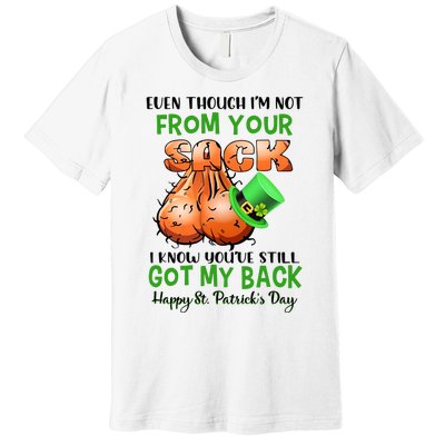 Even Though I'm Not From Your Sack I Know You're Still Got My Back Patrick's Day Premium T-Shirt