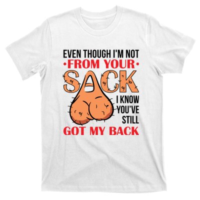 Even Though I Am Not From Your Sack Funny Step Father T-Shirt