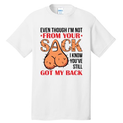 Even Though I Am Not From Your Sack Funny Step Father Tall T-Shirt