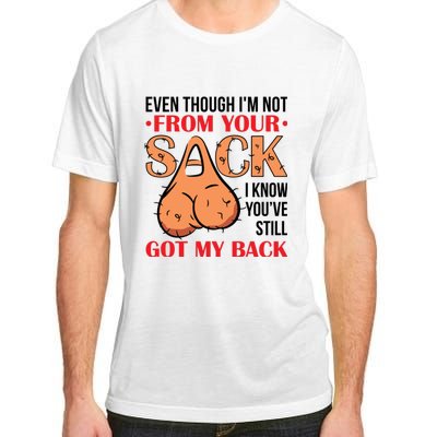 Even Though I Am Not From Your Sack Funny Step Father Adult ChromaSoft Performance T-Shirt