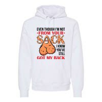 Even Though I Am Not From Your Sack Funny Step Father Premium Hoodie