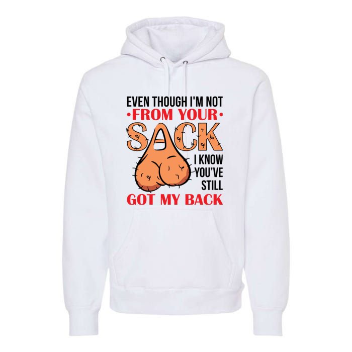 Even Though I Am Not From Your Sack Funny Step Father Premium Hoodie