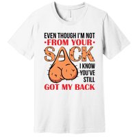 Even Though I Am Not From Your Sack Funny Step Father Premium T-Shirt