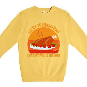 Every Thanksgiving I Give My Family The Bird Gift Turkey Gift Premium Crewneck Sweatshirt