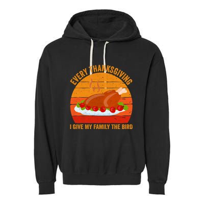 Every Thanksgiving I Give My Family The Bird Gift Turkey Gift Garment-Dyed Fleece Hoodie