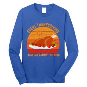 Every Thanksgiving I Give My Family The Bird Gift Turkey Gift Long Sleeve Shirt