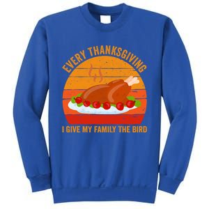 Every Thanksgiving I Give My Family The Bird Gift Turkey Gift Sweatshirt