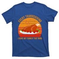 Every Thanksgiving I Give My Family The Bird Gift Turkey Gift T-Shirt