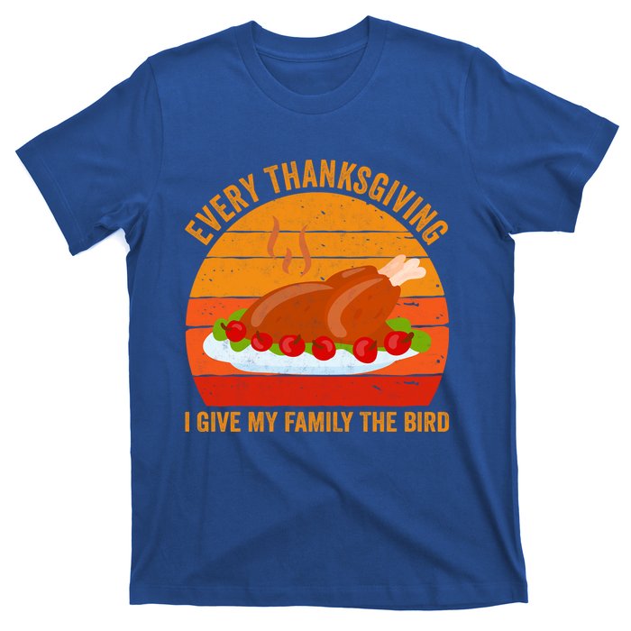 Every Thanksgiving I Give My Family The Bird Gift Turkey Gift T-Shirt