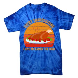 Every Thanksgiving I Give My Family The Bird Gift Turkey Gift Tie-Dye T-Shirt