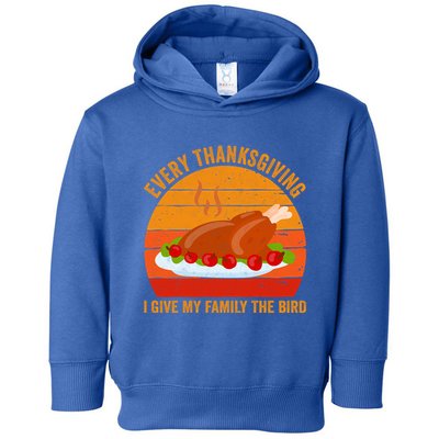 Every Thanksgiving I Give My Family The Bird Gift Turkey Gift Toddler Hoodie