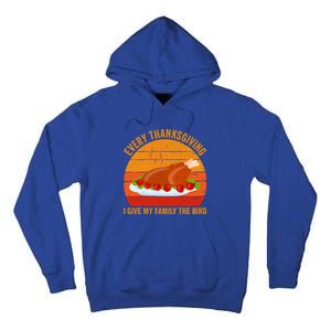 Every Thanksgiving I Give My Family The Bird Gift Turkey Gift Tall Hoodie