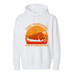 Every Thanksgiving I Give My Family The Bird Gift Turkey Gift Garment-Dyed Fleece Hoodie