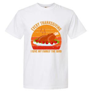 Every Thanksgiving I Give My Family The Bird Gift Turkey Gift Garment-Dyed Heavyweight T-Shirt