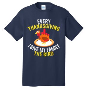 Every Thanksgiving I Give My Family The Bird A Funny Turkey Tall T-Shirt